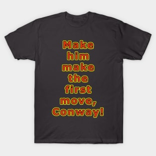 Make him make the first move, Conway! T-Shirt